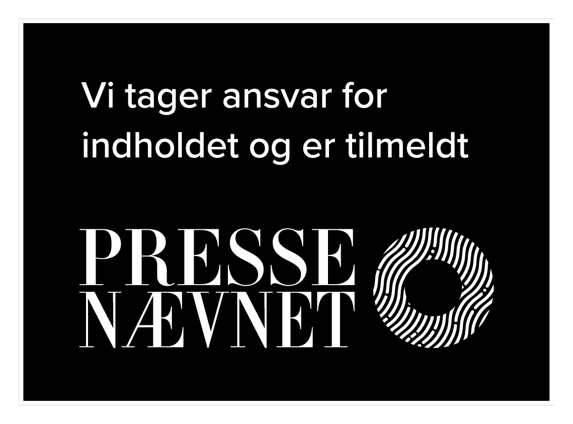 Vi tager ansvar for indholdet og er tilmeldt Pressenævnet